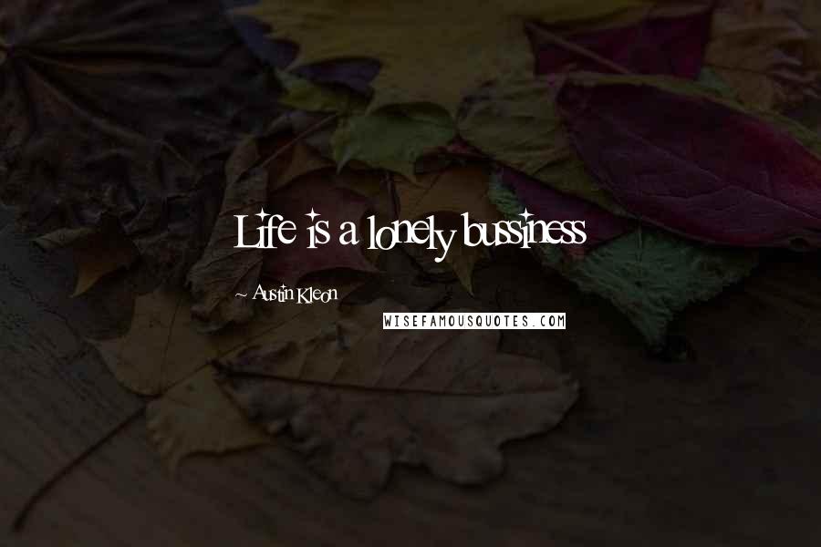 Austin Kleon Quotes: Life is a lonely bussiness