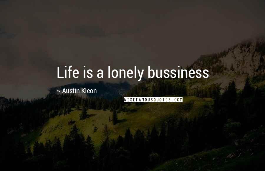 Austin Kleon Quotes: Life is a lonely bussiness