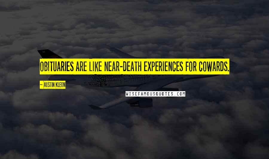 Austin Kleon Quotes: Obituaries are like near-death experiences for cowards.