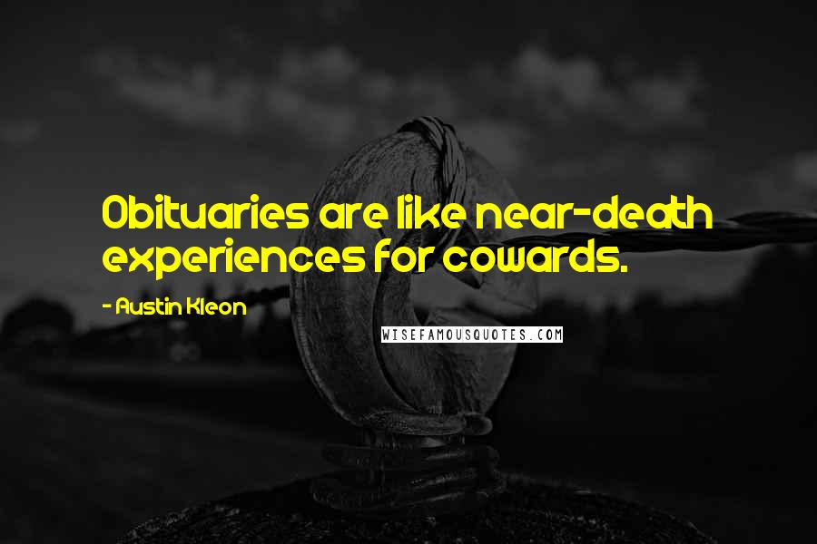 Austin Kleon Quotes: Obituaries are like near-death experiences for cowards.