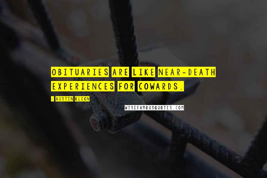 Austin Kleon Quotes: Obituaries are like near-death experiences for cowards.