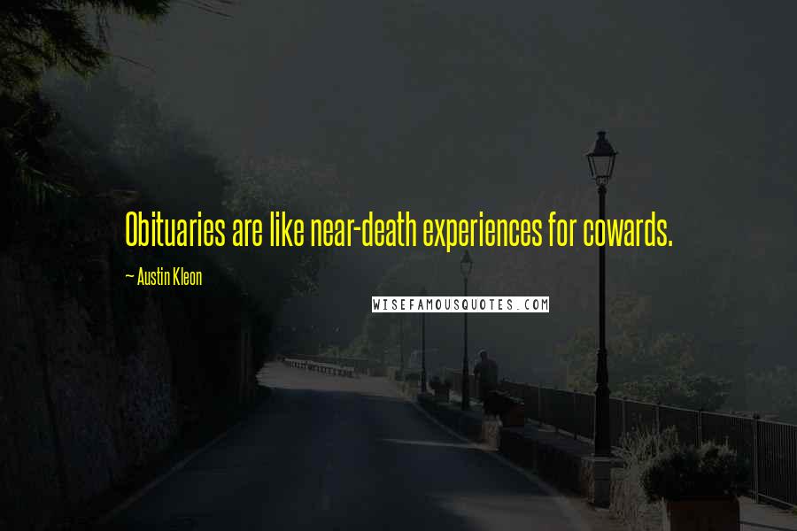 Austin Kleon Quotes: Obituaries are like near-death experiences for cowards.