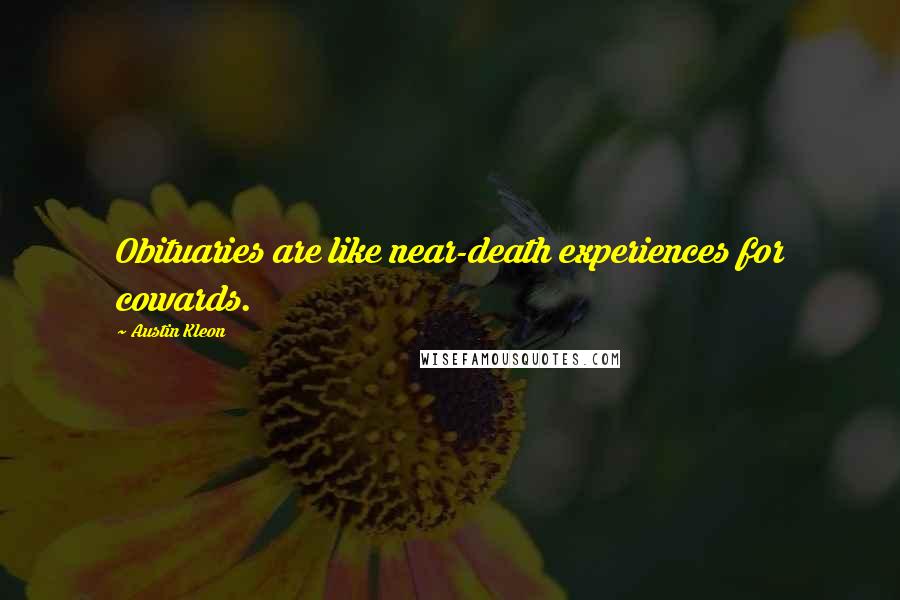Austin Kleon Quotes: Obituaries are like near-death experiences for cowards.