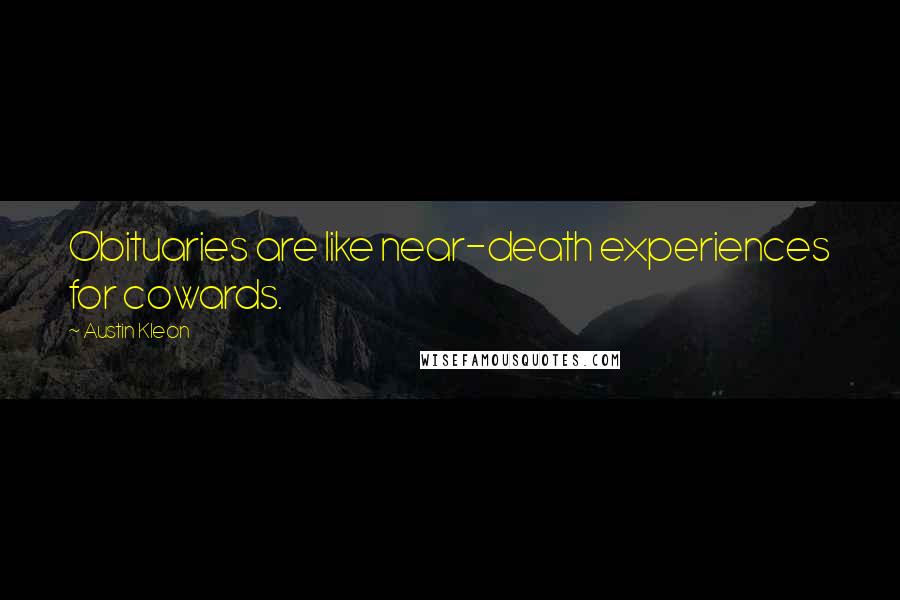 Austin Kleon Quotes: Obituaries are like near-death experiences for cowards.