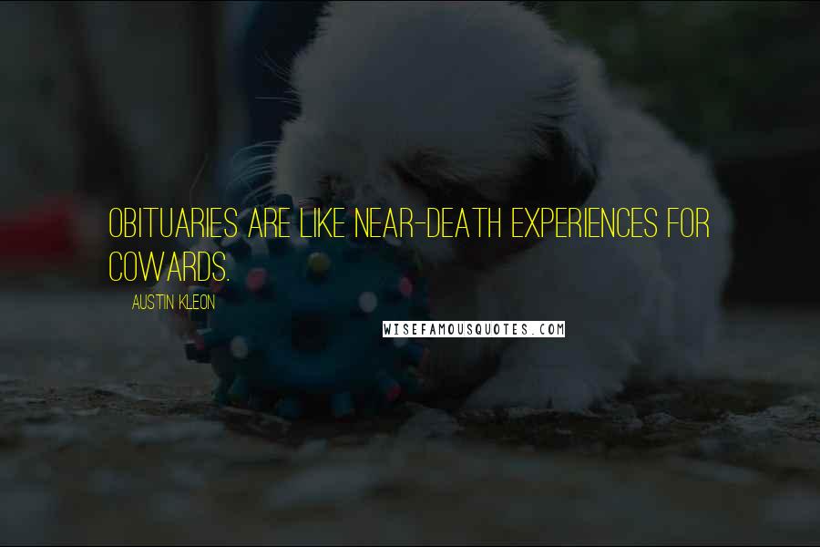 Austin Kleon Quotes: Obituaries are like near-death experiences for cowards.