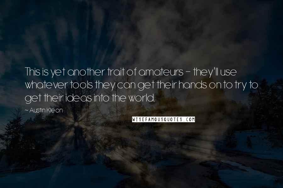 Austin Kleon Quotes: This is yet another trait of amateurs - they'll use whatever tools they can get their hands on to try to get their ideas into the world.