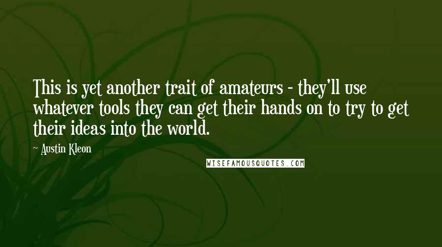 Austin Kleon Quotes: This is yet another trait of amateurs - they'll use whatever tools they can get their hands on to try to get their ideas into the world.