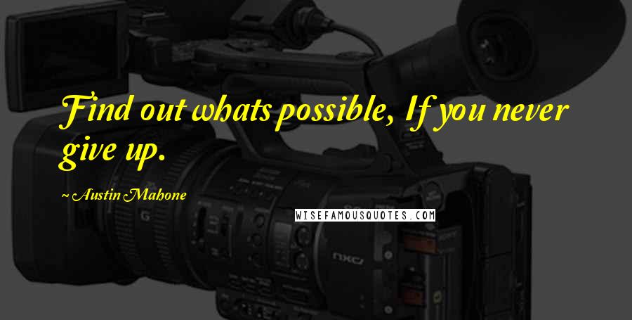 Austin Mahone Quotes: Find out whats possible, If you never give up.