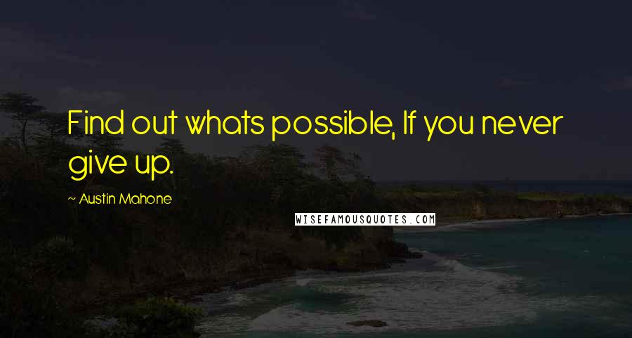 Austin Mahone Quotes: Find out whats possible, If you never give up.