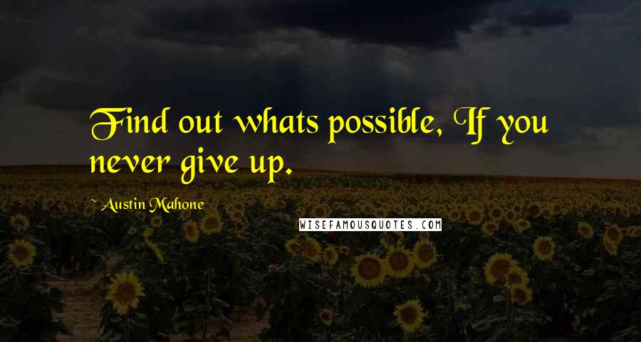 Austin Mahone Quotes: Find out whats possible, If you never give up.