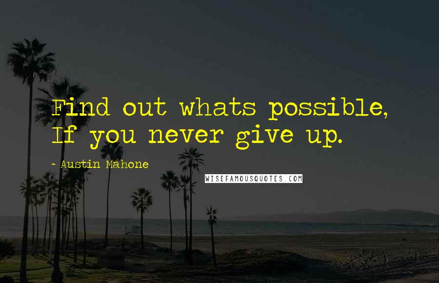 Austin Mahone Quotes: Find out whats possible, If you never give up.