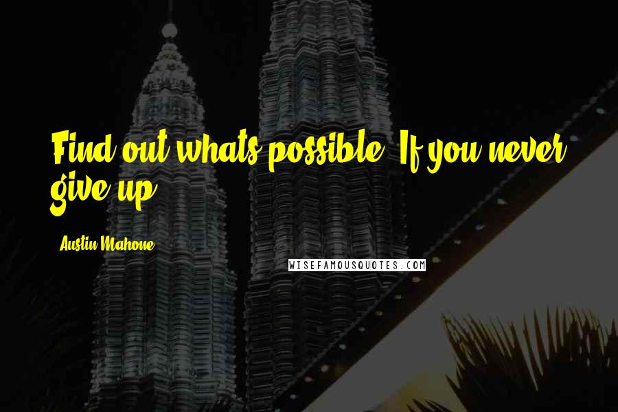 Austin Mahone Quotes: Find out whats possible, If you never give up.