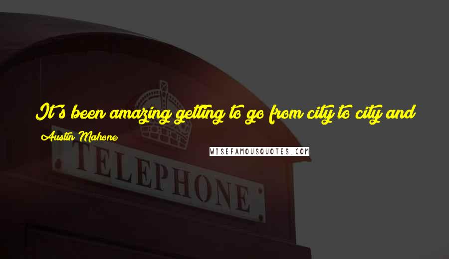 Austin Mahone Quotes: It's been amazing getting to go from city to city and perform for thousands of people. It's an amazing feeling, and the energy is crazy.