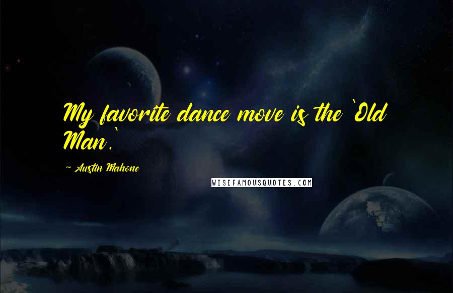 Austin Mahone Quotes: My favorite dance move is the 'Old Man.'