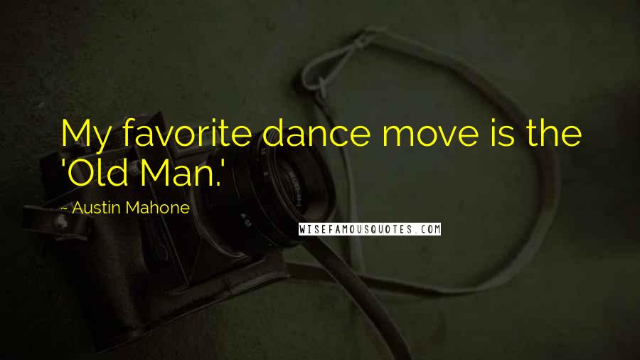 Austin Mahone Quotes: My favorite dance move is the 'Old Man.'