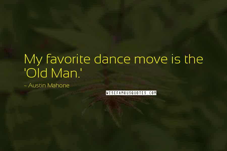 Austin Mahone Quotes: My favorite dance move is the 'Old Man.'