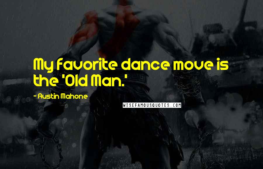 Austin Mahone Quotes: My favorite dance move is the 'Old Man.'