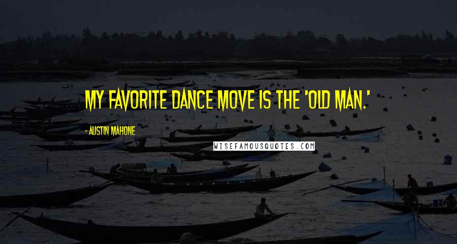 Austin Mahone Quotes: My favorite dance move is the 'Old Man.'