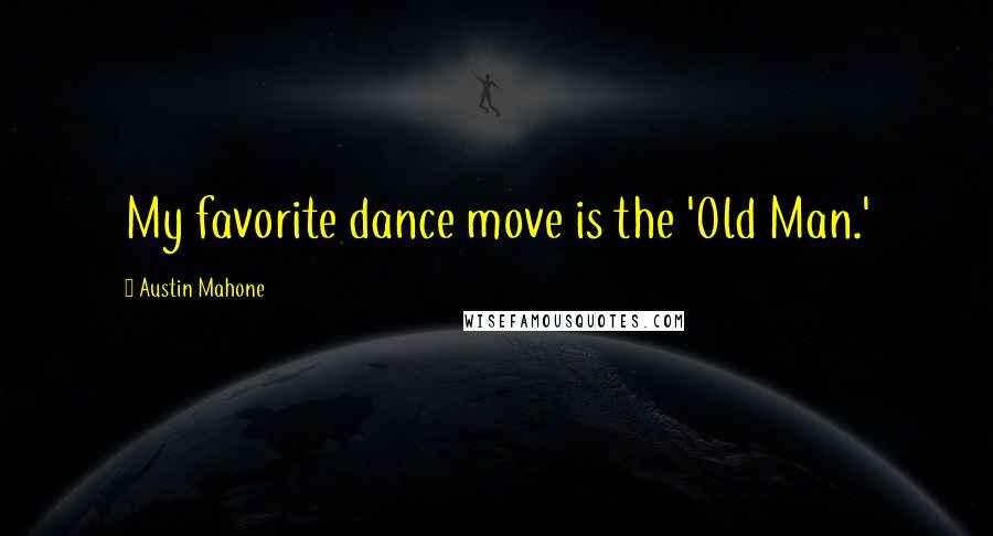 Austin Mahone Quotes: My favorite dance move is the 'Old Man.'