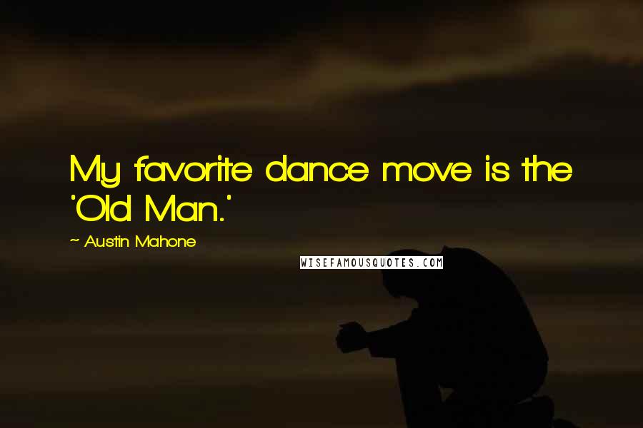 Austin Mahone Quotes: My favorite dance move is the 'Old Man.'