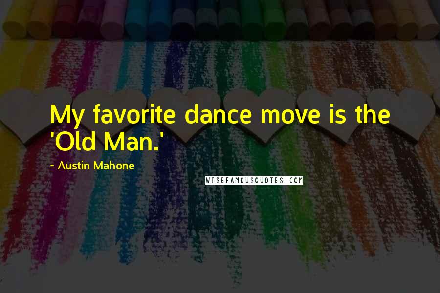 Austin Mahone Quotes: My favorite dance move is the 'Old Man.'