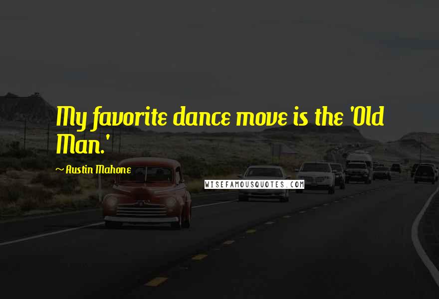 Austin Mahone Quotes: My favorite dance move is the 'Old Man.'