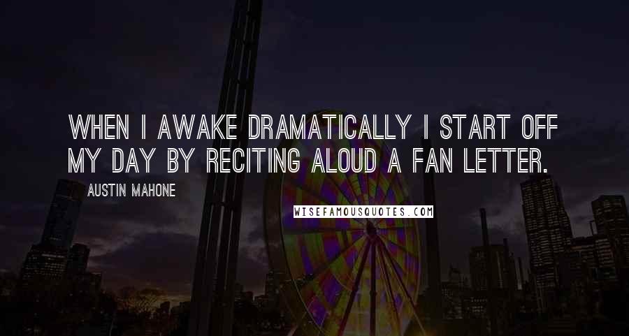 Austin Mahone Quotes: When I awake dramatically I start off my day by reciting aloud a fan letter.