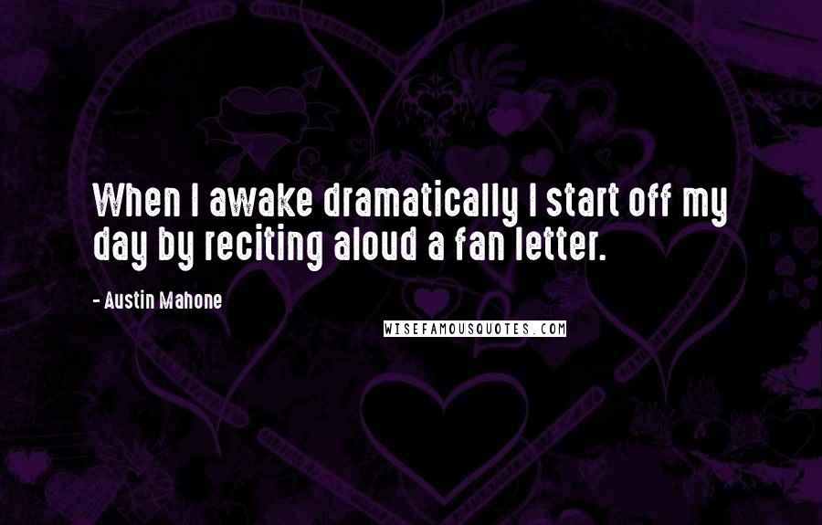 Austin Mahone Quotes: When I awake dramatically I start off my day by reciting aloud a fan letter.