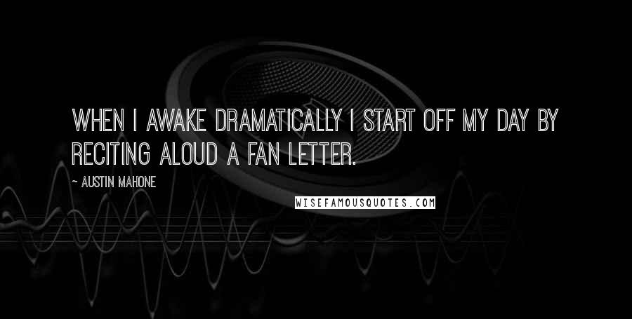Austin Mahone Quotes: When I awake dramatically I start off my day by reciting aloud a fan letter.