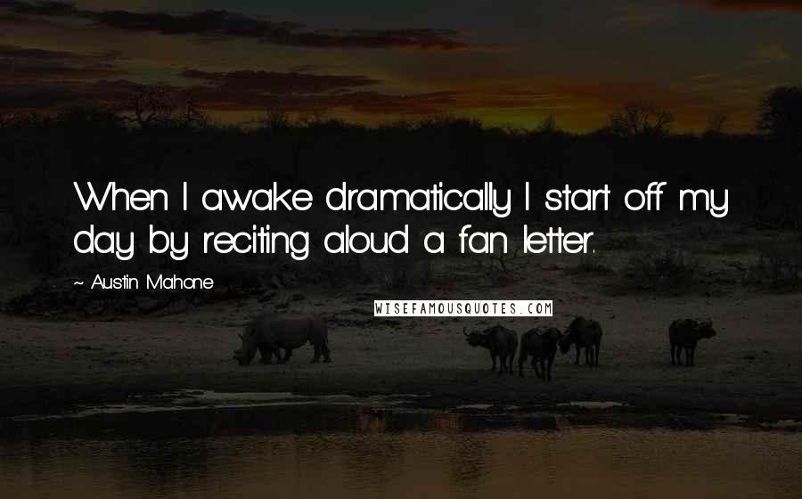 Austin Mahone Quotes: When I awake dramatically I start off my day by reciting aloud a fan letter.