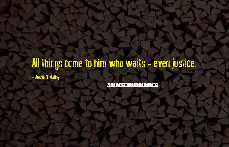 Austin O'Malley Quotes: All things come to him who waits - even justice.