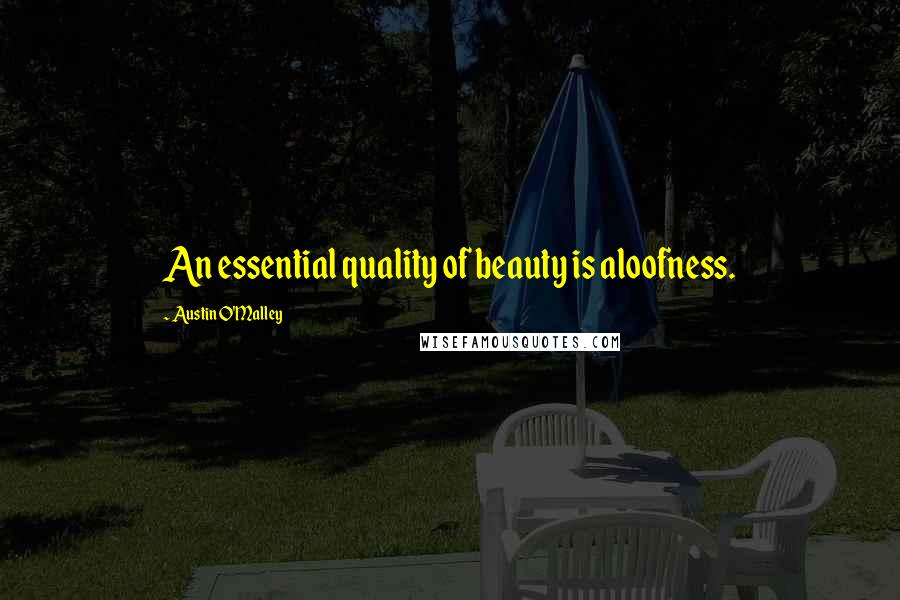 Austin O'Malley Quotes: An essential quality of beauty is aloofness.