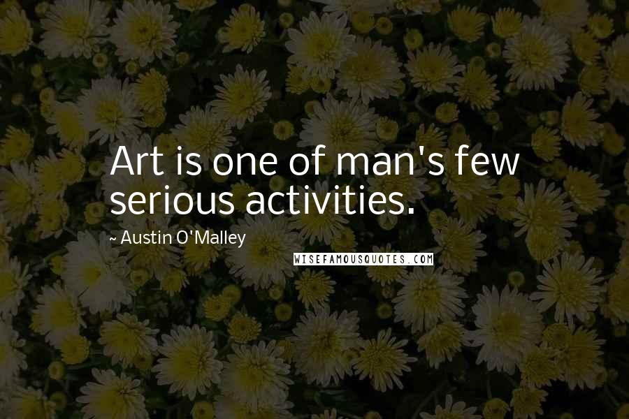 Austin O'Malley Quotes: Art is one of man's few serious activities.