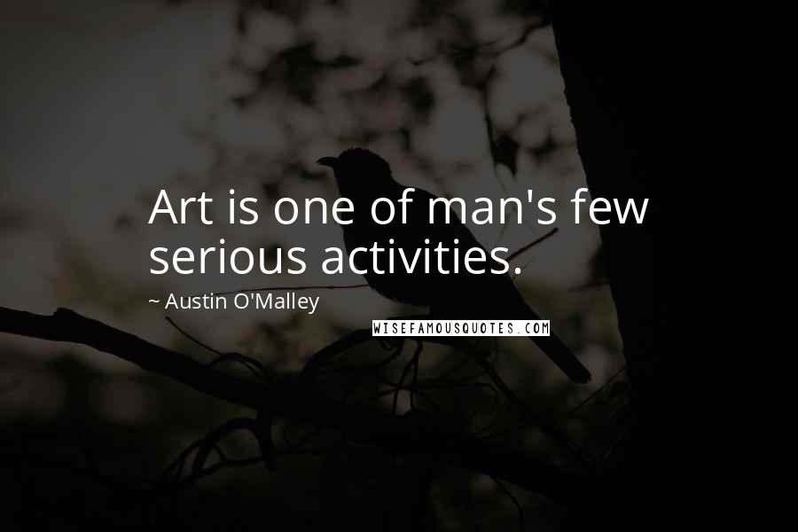 Austin O'Malley Quotes: Art is one of man's few serious activities.