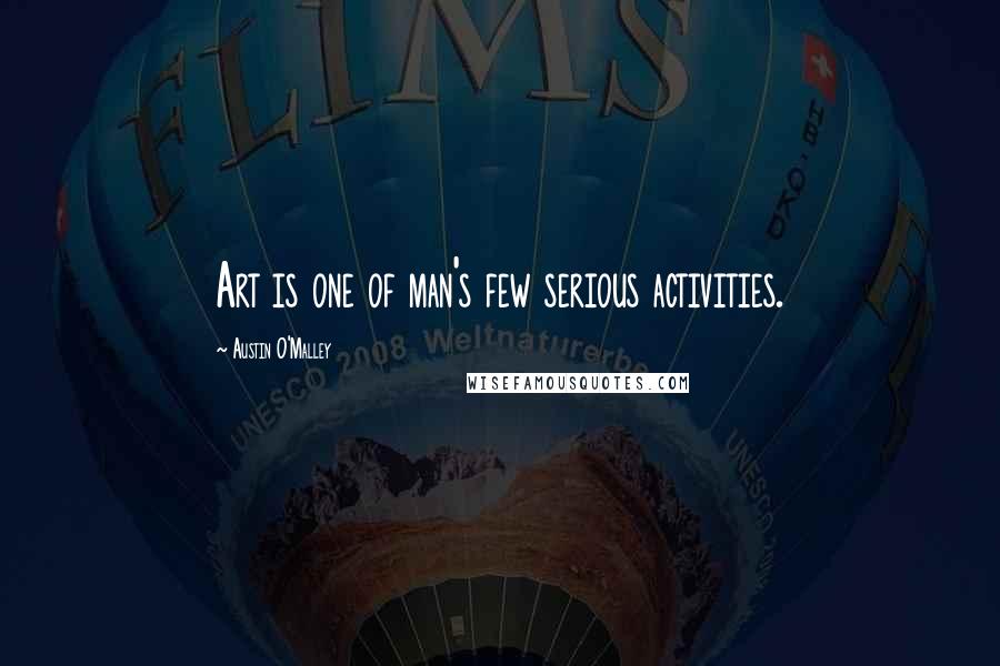 Austin O'Malley Quotes: Art is one of man's few serious activities.