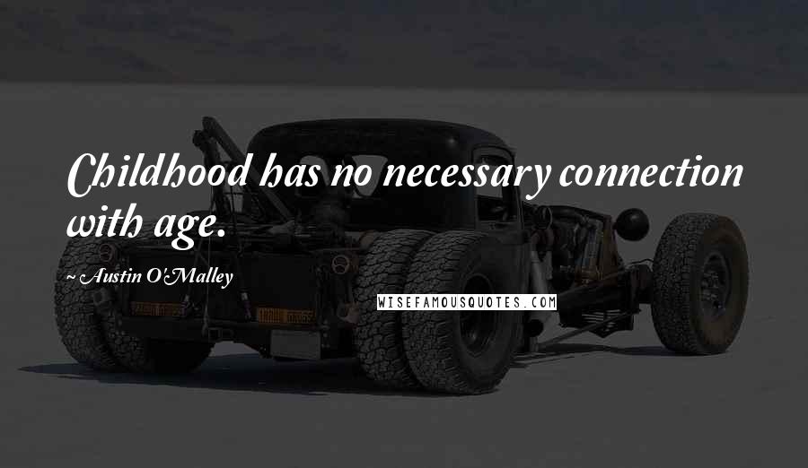 Austin O'Malley Quotes: Childhood has no necessary connection with age.