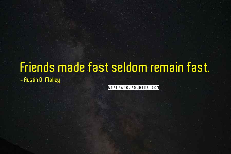 Austin O'Malley Quotes: Friends made fast seldom remain fast.