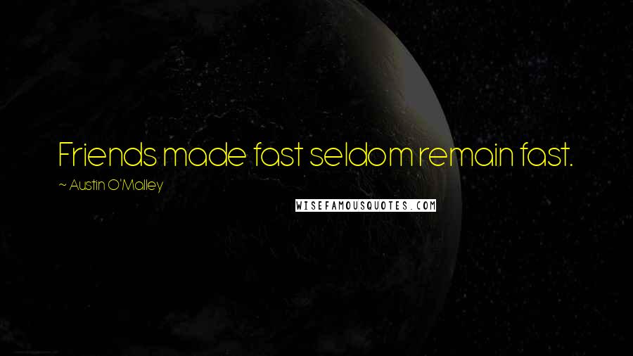 Austin O'Malley Quotes: Friends made fast seldom remain fast.