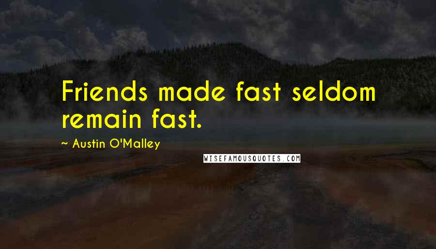 Austin O'Malley Quotes: Friends made fast seldom remain fast.