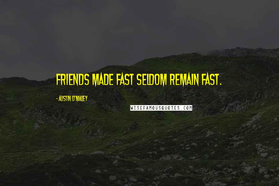 Austin O'Malley Quotes: Friends made fast seldom remain fast.