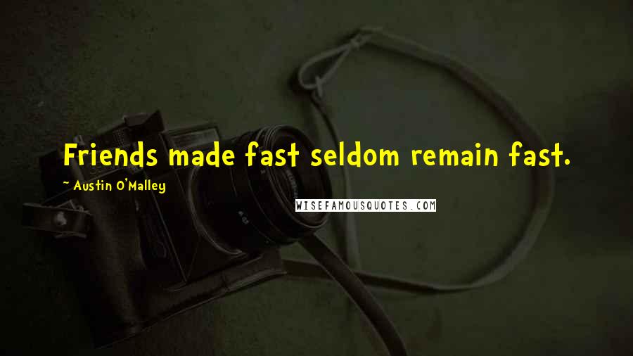 Austin O'Malley Quotes: Friends made fast seldom remain fast.