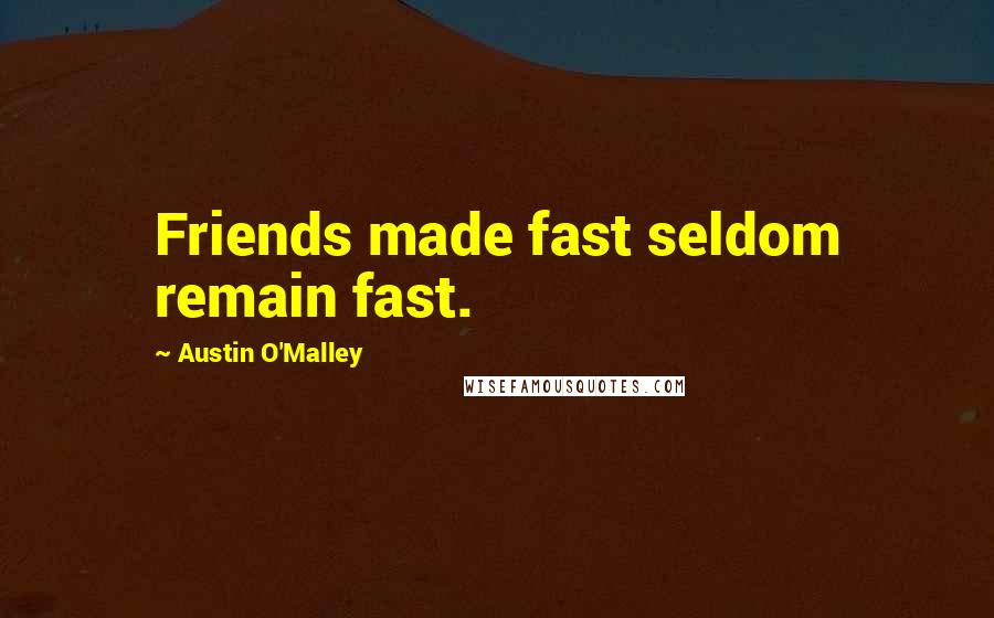 Austin O'Malley Quotes: Friends made fast seldom remain fast.