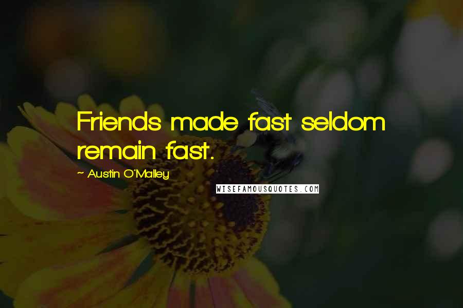 Austin O'Malley Quotes: Friends made fast seldom remain fast.