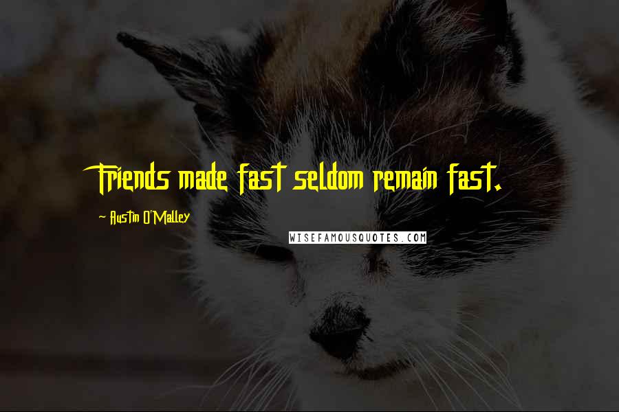 Austin O'Malley Quotes: Friends made fast seldom remain fast.