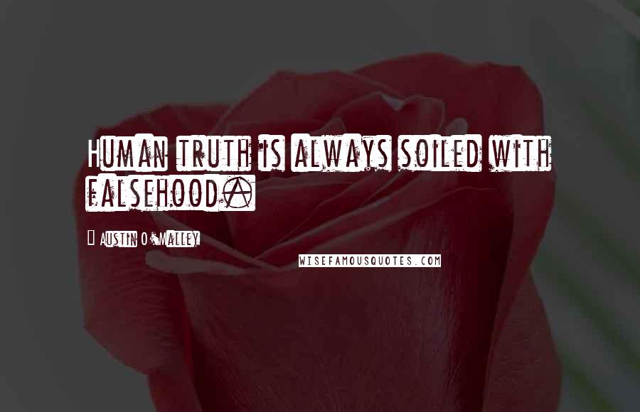 Austin O'Malley Quotes: Human truth is always soiled with falsehood.