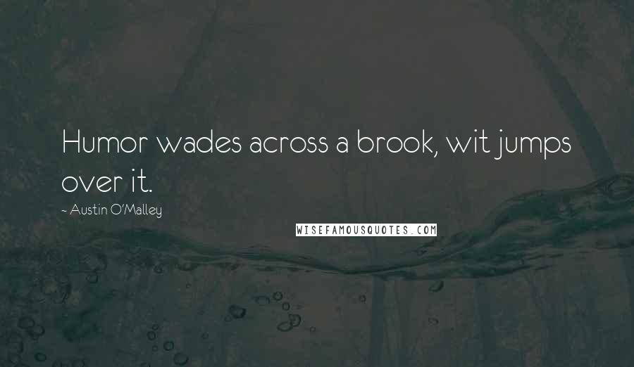 Austin O'Malley Quotes: Humor wades across a brook, wit jumps over it.