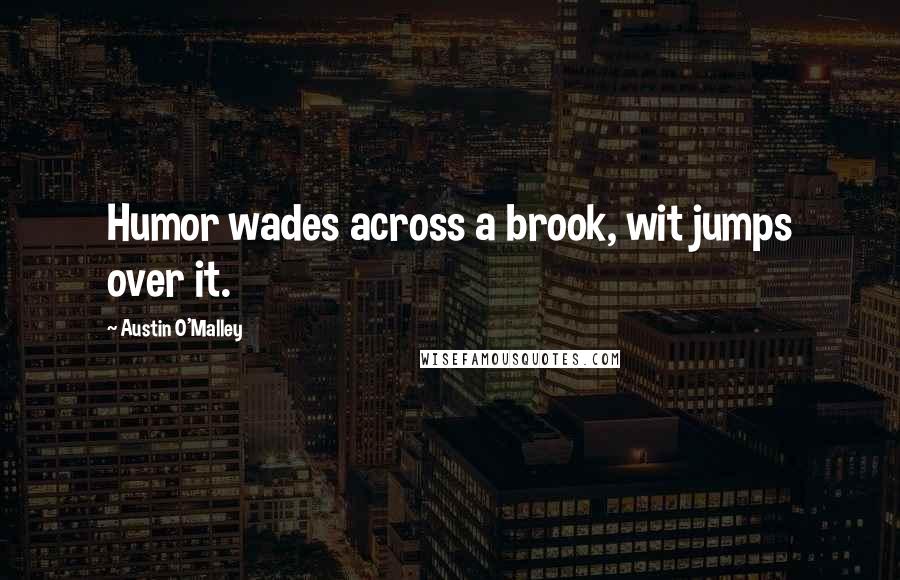Austin O'Malley Quotes: Humor wades across a brook, wit jumps over it.