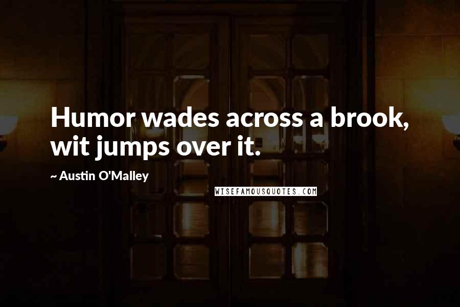 Austin O'Malley Quotes: Humor wades across a brook, wit jumps over it.