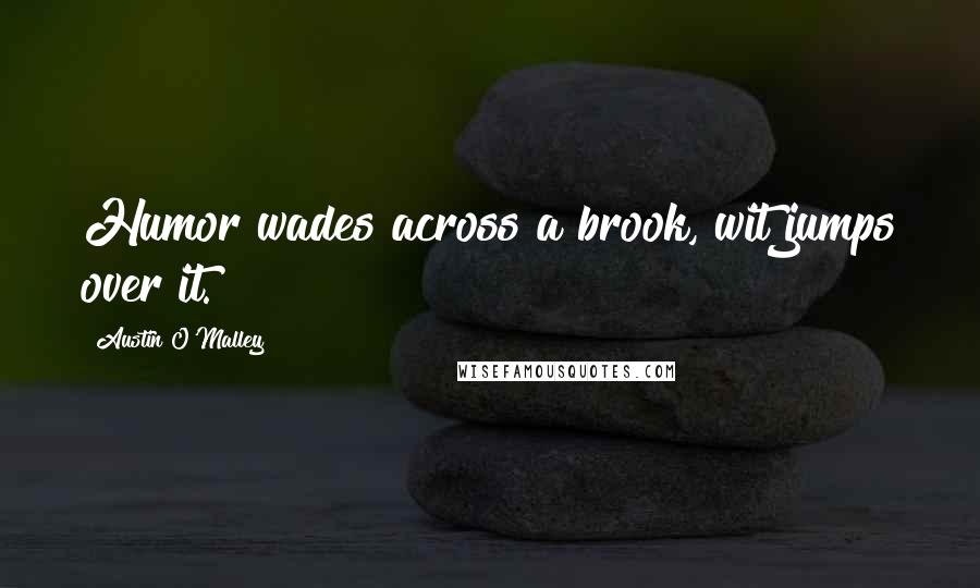 Austin O'Malley Quotes: Humor wades across a brook, wit jumps over it.