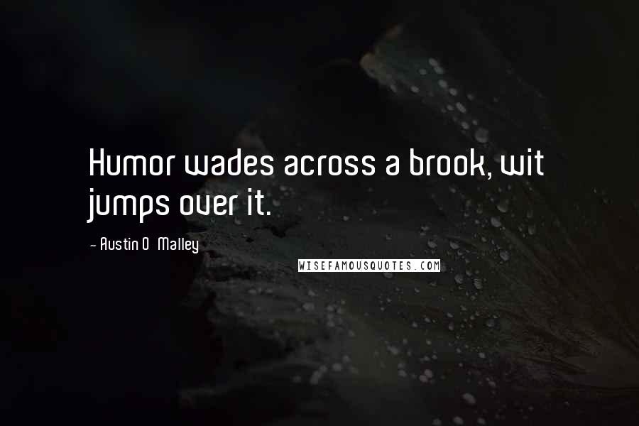 Austin O'Malley Quotes: Humor wades across a brook, wit jumps over it.